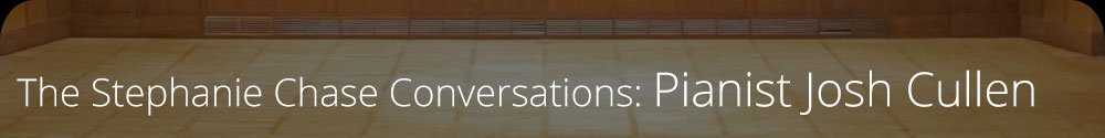 The Stephanie Chase Conversations - Pianist Josh Cullen