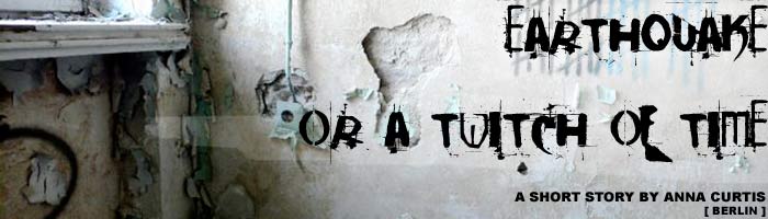 Earthquake or a Twitch of Time - by Anna Curtis