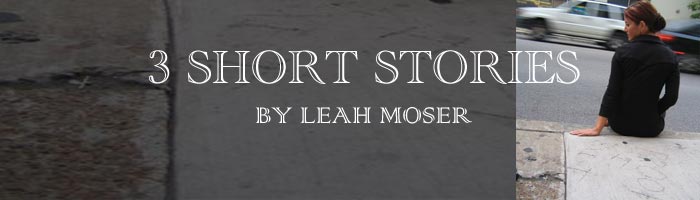 3 Short Stories by Leah Moser