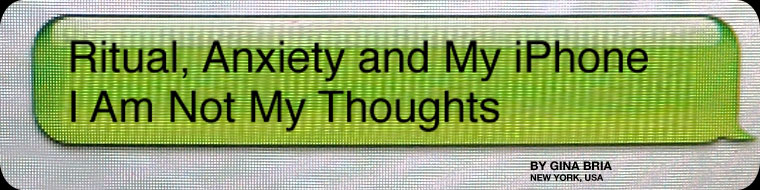 Ritual, Anxiety and My iPhone - I Am Not My Thoughts