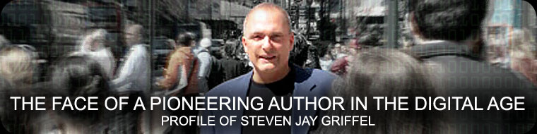 THE FACE OF A PIONEERING AUTHOR IN THE DIGITAL AGE - PROFILE OF STEVEN JAY GRIFFEL