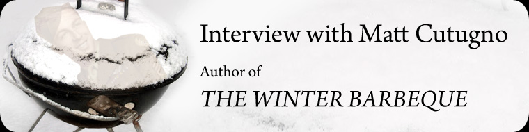 Interview with Matt Cutugno - Author of The Winter Barbeque