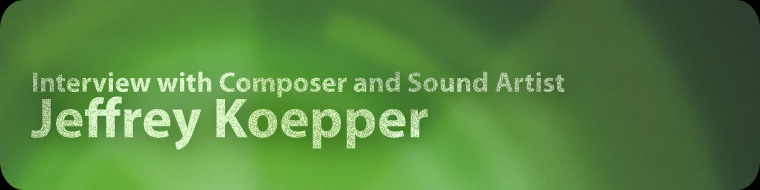 Interview with Composer and Sound Artist Jeffrey Koepper
