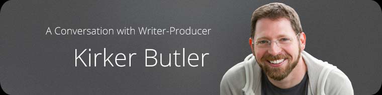 A Conversation with Writer-Producer Kirker Butler