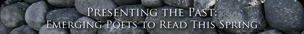 Presenting The Past: Emerging Poets To Read This Spring