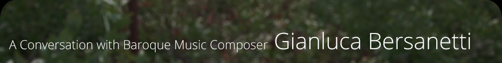 A Conversation with Baroque Music Composer Gianluca Bersanetti