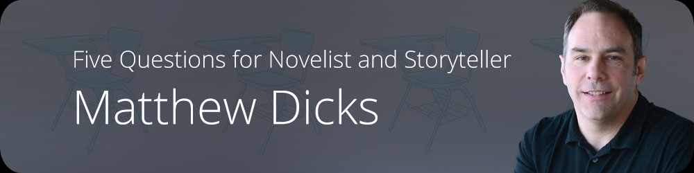 Five Questions for Novelist and Storyteller Matthew Dicks