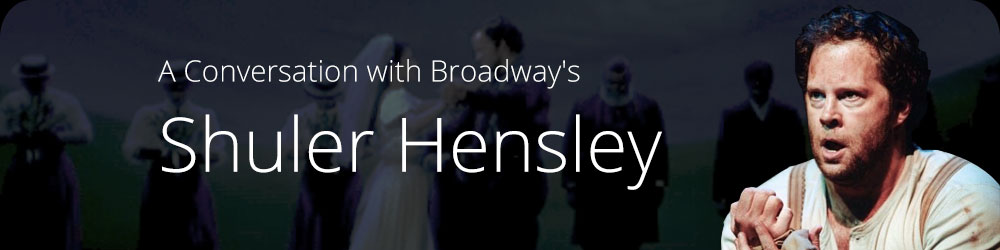 A Conversation with Broadway's Shuler Hensley