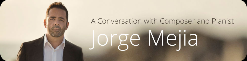 A Conversation with Composer and Pianist Jorge Mejia