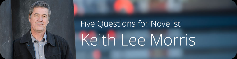 Five Questions for Novelist Keith Lee Morris