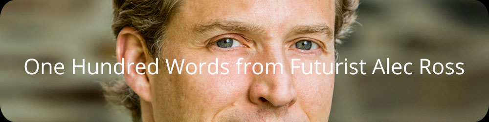 One Hundred Words from Futurist Alec Ross