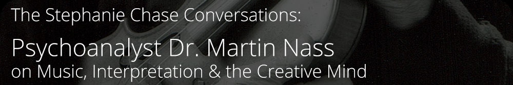 The Stephanie Chase Conversations: Psychoanalyst Dr. Martin Nass on Music, Interpretation & the Creative Mind