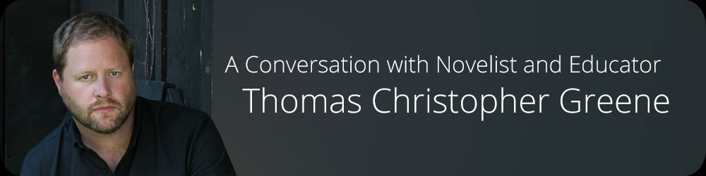 A Conversation with Novelist and Educator Thomas Christopher Greene 